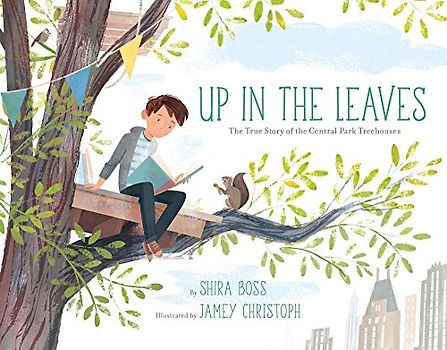 Up In the Leaves: The True Story of the Central Park Treehouses