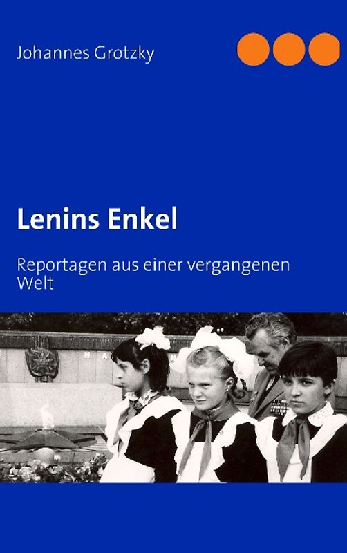 Lenins Enkel. Reportagen aus einer vergangenen Welt