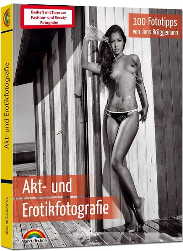 Akt- und Erotikfotografie – 100 Fototipps – inkl. Fashion und Beauty extra Teil Fotografie - alles in Farbe