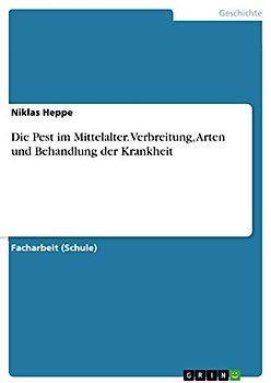 Die Pest im Mittelalter. Verbreitung, Arten und Behandlung der Krankheit