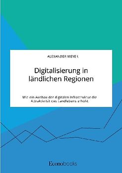 Digitalisierung in ländlichen Regionen. Wie ein Ausbau der digitalen Infrastruktur die Attraktivität des Landlebens erhöht