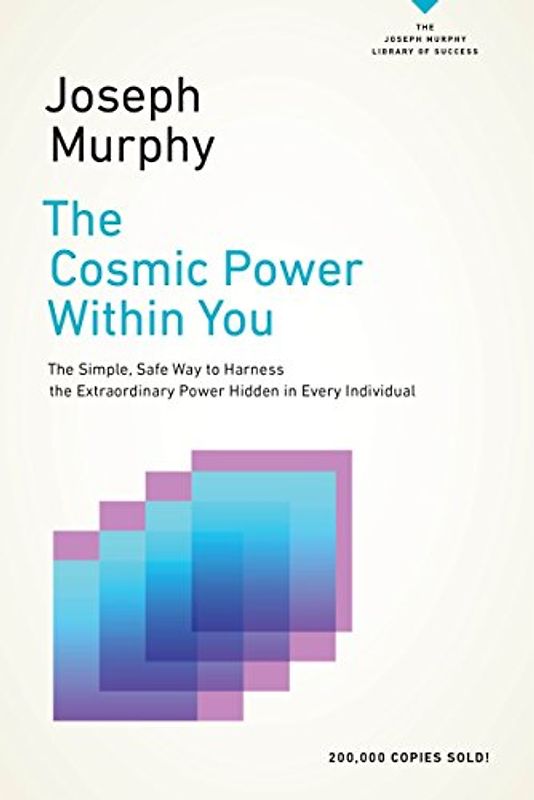 The Cosmic Power Within You: The Simple, Safe Way to Harness the Extraordinary Power Hidden in Every Individual (The Joseph Murphy Library of Success Series)