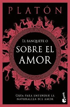 El Banquete O Sobre El Amor: Guía Para Entender La Naturaleza del Amor / The Symposium, or on Love: A Guide to Understanding the Nature of Love