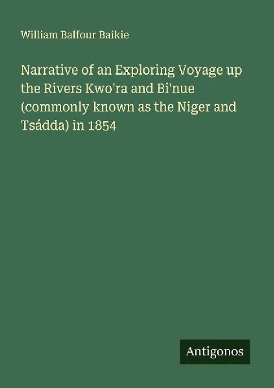 Narrative of an Exploring Voyage up the Rivers Kwo'ra and Bi'nue (commonly known as the Niger and Tsádda) in 1854