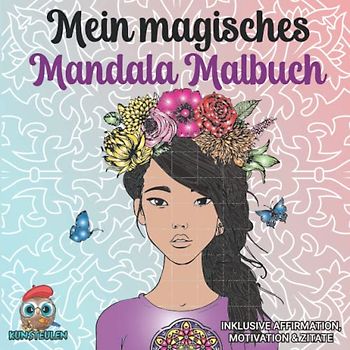 Mein magisches Mandala Malbuch: Inklusive Affirmationen, Motivation & Zitate - Achtsamkeit, Selbstliebe, Blumenmandalas & Förderung der Entspannung & ... (Kunsteulen & Lerneulen Verlag, Band 7)