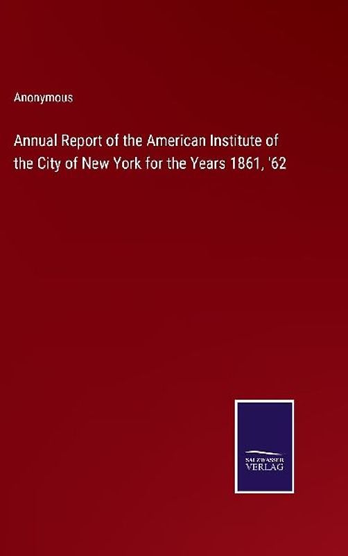 Annual Report of the American Institute of the City of New York for the Years 1861, '62
