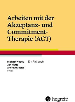 Arbeiten mit der Akzeptanz– und Commitment–Therapie (ACT)
