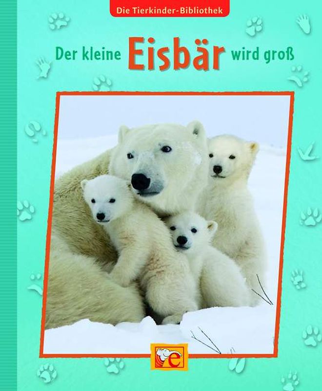 Die Tierkinder-Bibliothek - Der kleine Eisbär wird groß
