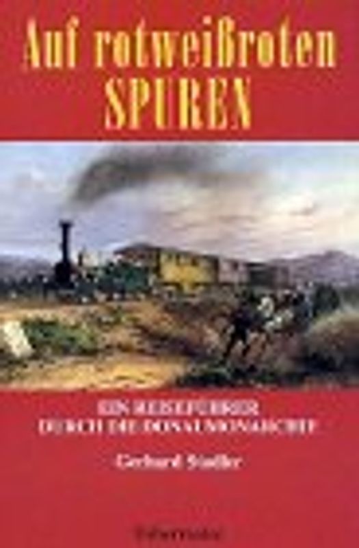Auf rotweissroten Spuren - Ein Reiseführer durch die Donaumonarchie. Ein Reiseführer für Österreicher