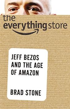 The Everything Store: Jeff Bezos and the Age of Amazon - Stone, Brad