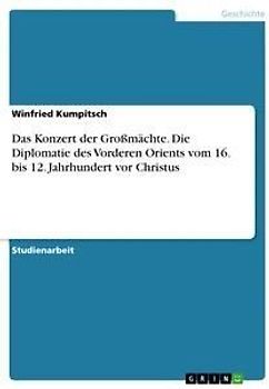 Das Konzert der Großmächte. Die Diplomatie des Vorderen Orients vom 16. bis 12. Jahrhundert vor Christus