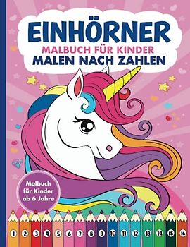 Malen nach Zahlen Einhörner Malbuch für Kinder ab 6 Jahre: Zauberhaftes XXL Ausmalbuch für Mädchen mit 50 Einhorn Motiven