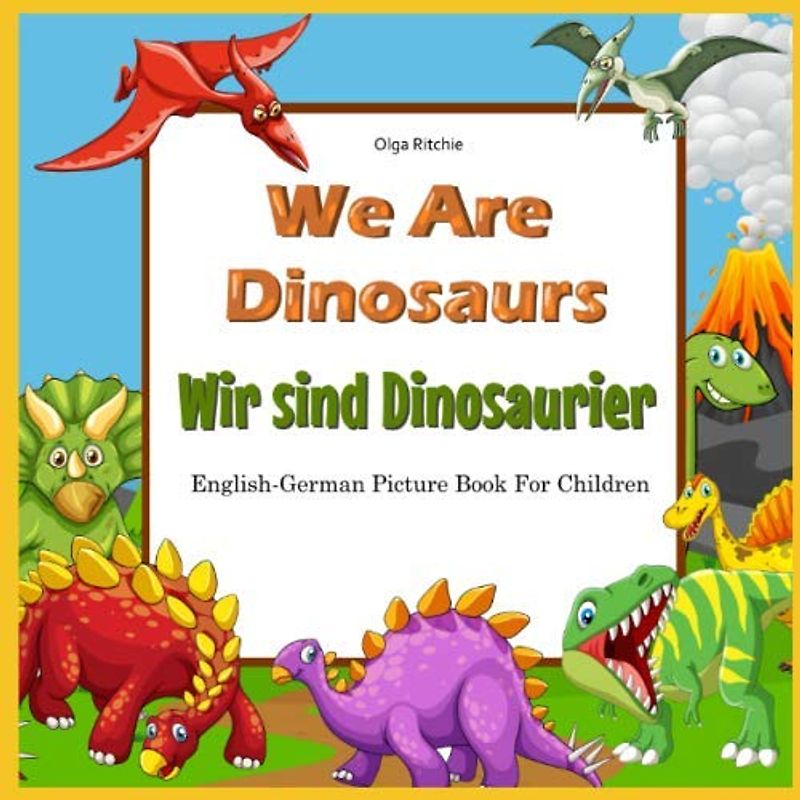 We Are Dinosaurs Wir sind Dinosaurier English-German Picture Book For Children: Englisch-Deutsches zweisprachiges Buch für Kinder (Bilingual German Books For Children, Band 5)