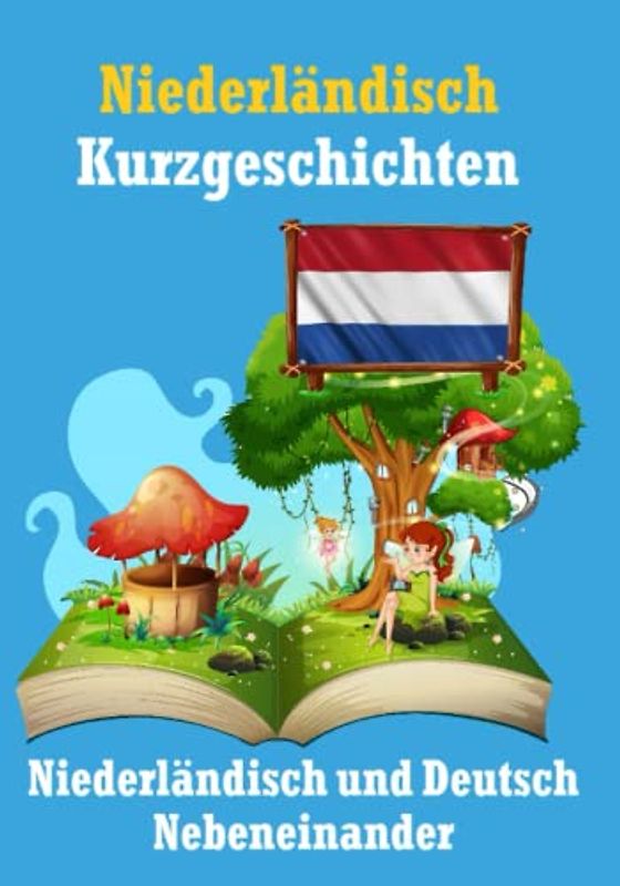 Kurzgeschichten auf Niederländisch | Niederländisch und Deutsch nebeneinander: Lernen Sie die niederländische Sprache (Books for Learning Dutch, Band 6)