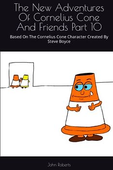 The New Adventures Of Cornelius Cone And Friends Part 10: Based On The Cornelius Cone Character Created By Steve Boyce