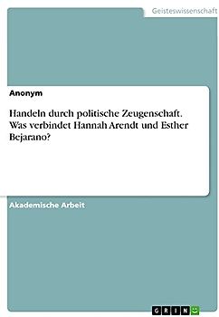 Handeln durch politische Zeugenschaft. Was verbindet Hannah Arendt und Esther Bejarano?