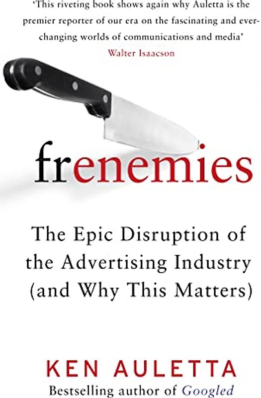 Frenemies: The Epic Disruption of the Advertising Industry (and Why This Matters)