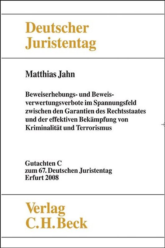 Verhandlungen des 67. Deutschen Juristentages Erfurt 2008 Bd. I: Gutachten Teil C: Beweiserhebungs- und Beweisverwertungsverbote im Spannungsfeld zwischen den Garantien des Rechtsstaates und der effektiven Bekämpfung von Kriminalität und Terrorismus