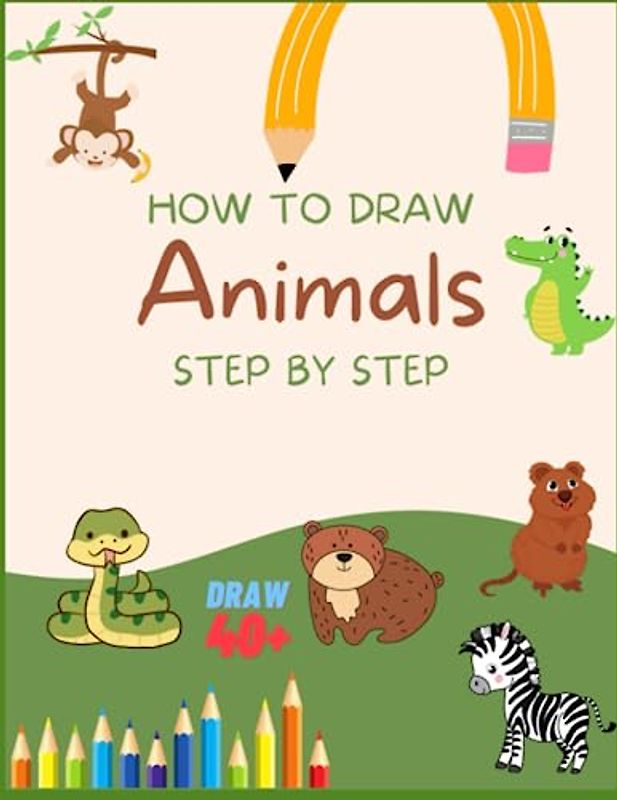 How to Draw Animals Step by Step: Simple And Easy Drawing Book To Learn How To Draw 5 Step Instructions with room for write about them