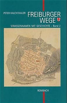 Freiburger Wege. Strassennamen mit Geschichte / Freiburger Wege. Strassennamen mit Geschichte