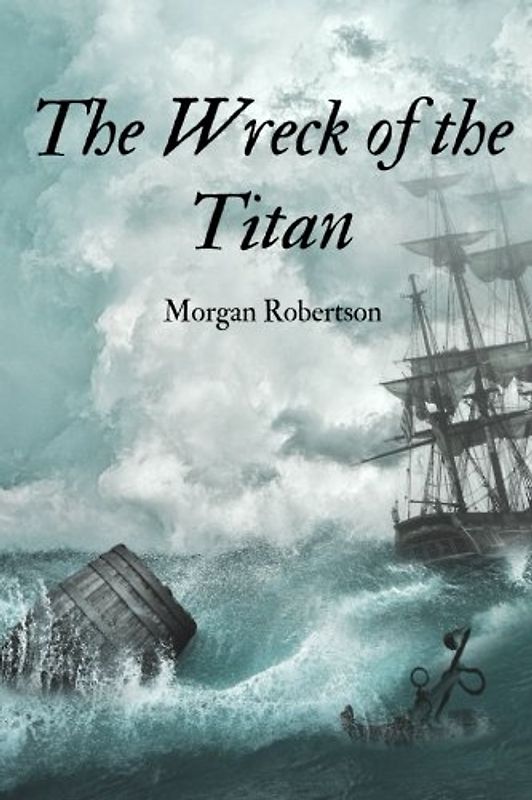 The Wreck of the Titan by Morgan Robertson: The Wreck of the Titan by Morgan Robertson