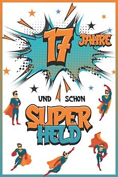 17 Jahre und schon Superheld: Tagebuch für Jungen ab 17 Jahren, Notiz- und Malbuch, Geburtstags-Geschenkidee für ein Kind von 17 Jahren, Heft zum Schreiben und Zeichnen