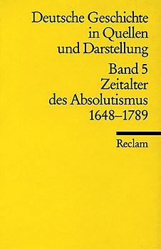Deutsche Geschichte in Quellen und Darstellung / Zeitalter des Absolutismus. 1648-1789