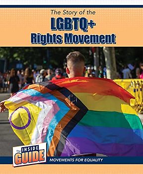 The Story of the Lgbtq+ Rights Movement (Inside Guide: Movements for Equality)