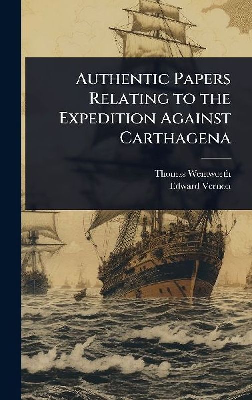 Authentic Papers Relating to the Expedition Against Carthagena