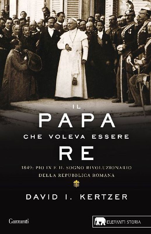 Il papa che voleva essere re. 1849: Pio IX e il sogno rivoluzionario della Repubblica romana