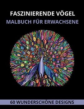 Faszinierende Vögel Malbuch für Erwachsene: Einzigartige und wunderschöne Designs mit Papageien, Eulen, Schwänen, Flamingos und Kakadus für Stressabbau und Entspannung