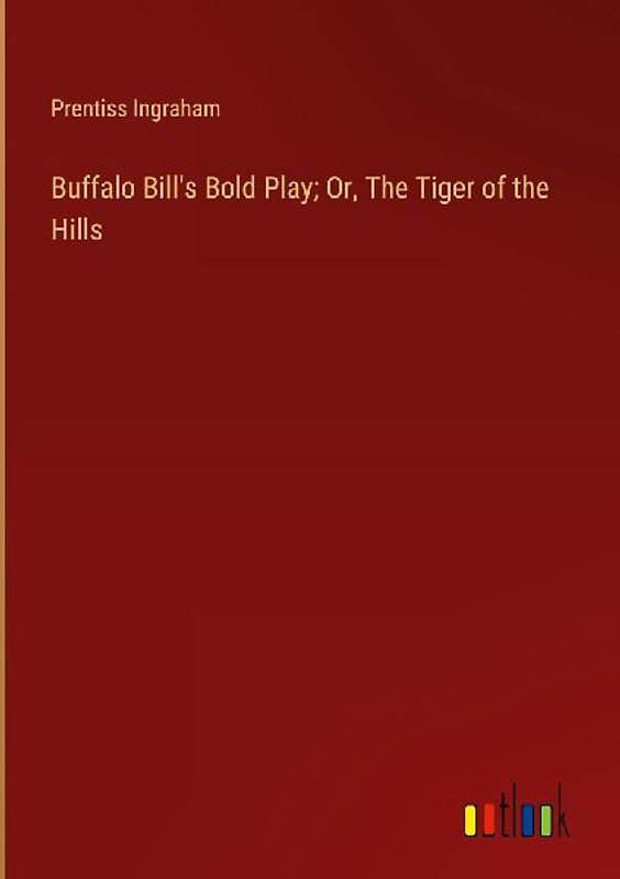 Buffalo Bill's Bold Play; Or, The Tiger of the Hills