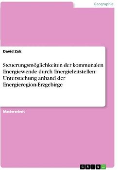 Steuerungsmöglichkeiten der kommunalen Energiewende durch Energieleitstellen: Untersuchung anhand der Energieregion-Erzgebirge