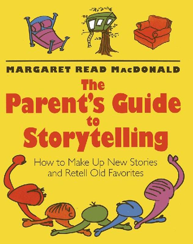 The Parent's Guide to Storytelling: How to Make Up New Stories and Retell Old Favorites - Margaret Read MacDonald
