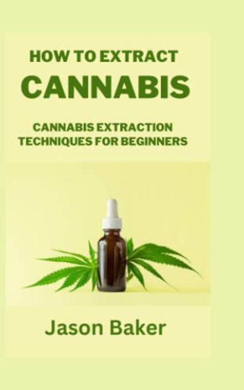 HOW TO EXTRACT CANNABIS: Cannabis Extraction Techniques for Beginners