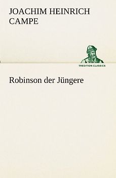 Robinson der Jüngere (TREDITION CLASSICS) - Campe, Joachim Heinrich