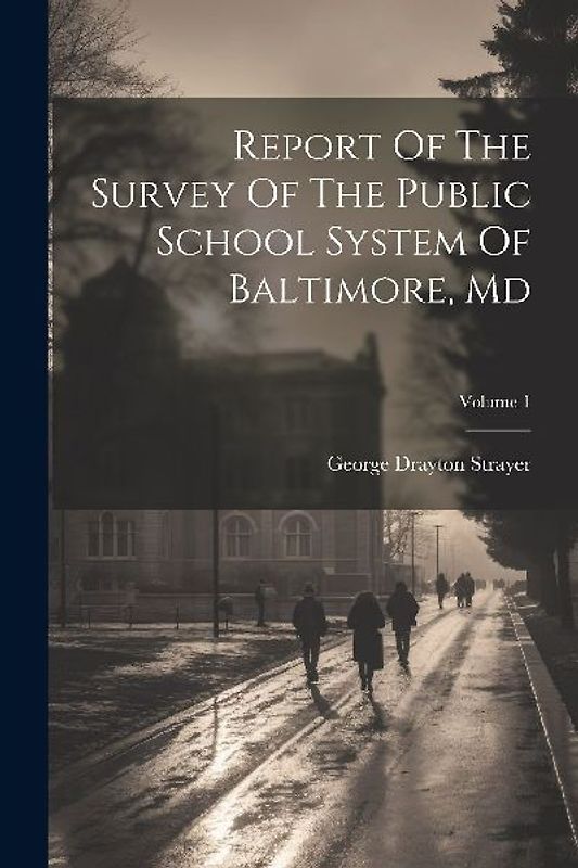 Report Of The Survey Of The Public School System Of Baltimore, Md; Volume 1