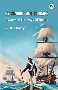 By Conduct And Courage A Story Of The Days Of Nelson