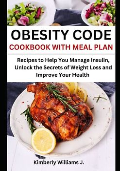 Obesity Code Cookbook with Meal Plan: Recipes to Help You Manage Insulin, Unlock the Secrets of Weight Loss and Improve Your Health