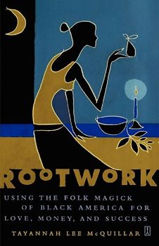 Rootwork: Using the Folk Magick of Black America for Love, Money and Success - Tayannah Lee McQuillar