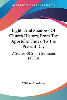 Lights And Shadows Of Church History, From The Apostolic Times, To The Present Day