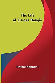 The Life of Cesare Borgia