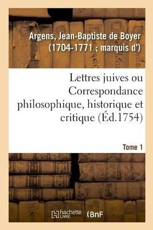 Lettres Juives Ou Correspondance Philosophique, Historique Et Critique, Entre Un Juif Voyageur