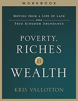 Poverty, Riches and Wealth Workbook: Moving from a Life of Lack into True Kingdom Abundance