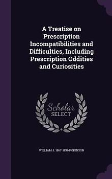 A Treatise on Prescription Incompatibilities and Difficulties, Including Prescription Oddities and Curiosities