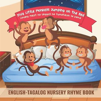 Five Little Monkeys Jumping on the Bed - Limang Maliit na Unggoy na Tumatalon sa Kama: EnglishTagalog Nursery Rhyme Book | Learning Tagalog Made Fast ... and English Bilingual Children’s Book