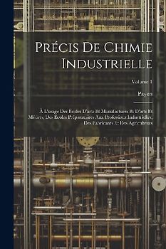 Précis De Chimie Industrielle: À L'usage Des Écoles D'arts Et Manufactures Et D'arts Et Métiers, Des Écoles Préparatoires Aux Professions Industriell