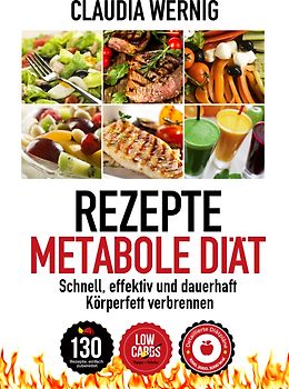 Rezepte für die Metabole Diät. LOW CARB Ernährung für schnellen und dauerhaften Diäterfolg! 130 Rezepte für Fleisch, Fisch & Geflügel-Gerichte, Salate, Desserts, Smoothies.