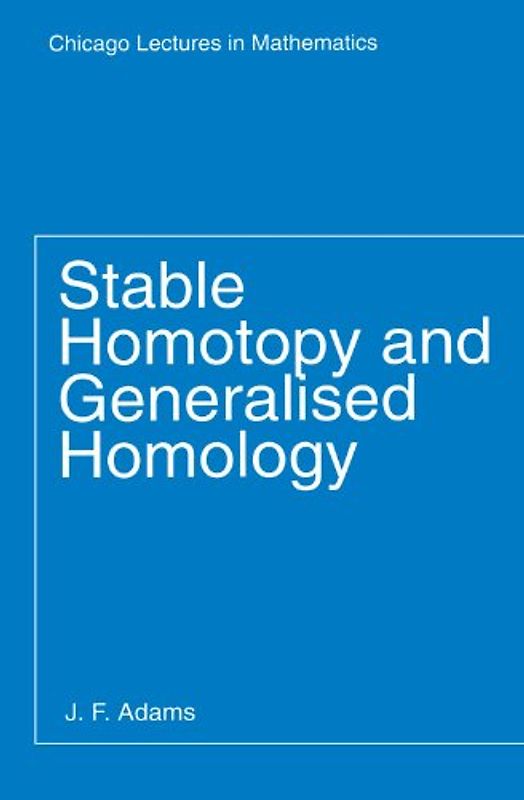 Stable Homotopy and Generalised Homology - J. F. Adams