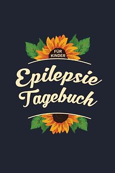Epilepsie Tagebuch für Kinder: Protokoll zum ausfüllen über die Anfälle, Medikamente, Auslöser und Nebenwirkungen für Ihr Kind | Sonnenblume Natur Sonnenblumkern